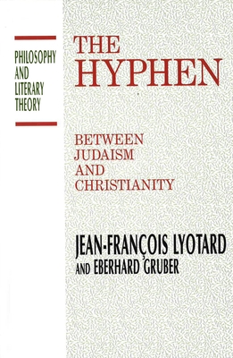 The Hyphen: Between Judaism and Christianity - Lyotard, Jean-Francois, and Gruber, Eberhard, and Brault, Pascal-Anne (Translated by)