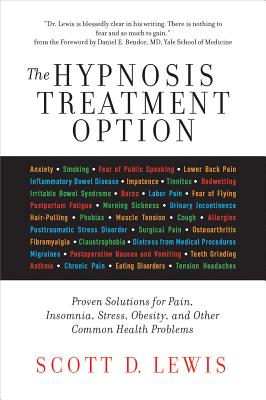 The Hypnosis Treatment Option: Proven Solutions for Pain, Insomnia, Stress, Obesity, and Other Common Health Problems - Lewis, Scott D