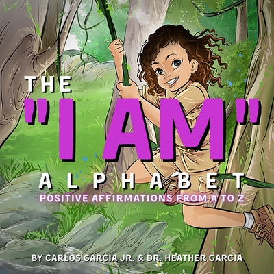 The "I AM" Alphabet: Positive Affirmations from A - Z - Garcia, Carlos, Jr., and Garcia, Heather, and Roy, Cliff, Jr. (Editor)