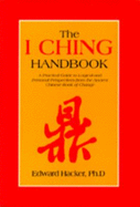 The I Ching Handbook: A Practical Guide to Personal and Logical Perspectives from the Ancient Chinese Book of Changes - Hacker, Edward, and Lincoln, Jack (Editor)