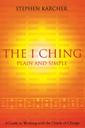 The I Ching Plain and Simple: A Guide to Working with the Oracle of Change