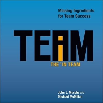 The I in Team - Murphy, John J., and McMillan, Michael