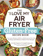 The I Love My Air Fryer Gluten-Free Recipe Book: From Lemon Blueberry Muffins to Mediterranean Short Ribs, 175 Easy and Delicious Gluten-Free Recipes