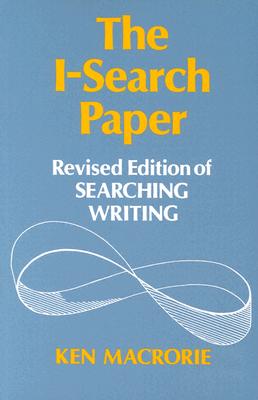 The I-Search Paper: Revised Edition of Searching Writing - Macrorie, Ken