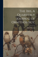 The Ibis, A Quarterly Journal of Ornithology,