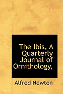The Ibis, a Quarterly Journal of Ornithology,