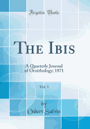 The Ibis, Vol. 1: A Quarterly Journal of Ornithology; 1871 (Classic Reprint)