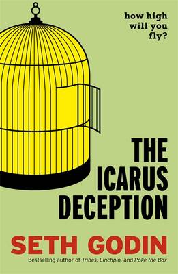 The Icarus Deception: How High Will You Fly? - Godin, Seth
