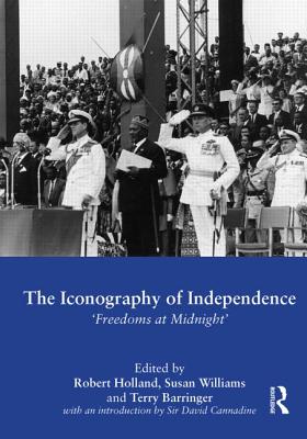 The Iconography of Independence: 'Freedoms at Midnight' - Holland, Robert (Editor), and Williams, Susan (Editor), and Barringer, Terry (Editor)