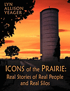 The Icons of the Prairie: Stories of Real People, Real Places, and Real Silos