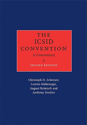 The ICSID Convention: A Commentary - Schreuer, Christoph H, and Malintoppi, Loretta, and Reinisch, August