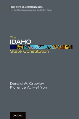 The Idaho State Constitution - Crowley, Donald W, Professor, and Heffron, Florence A