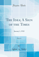 The Idea; A Sign of the Times, Vol. 4: January 1, 1910 (Classic Reprint)