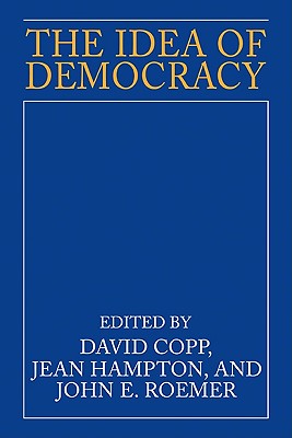 The Idea of Democracy - Copp, David (Editor), and Hampton, Jean (Editor), and Roemer, John E (Editor)