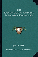 The Idea Of God As Affected By Modern Knowledge