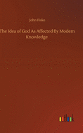 The Idea of God As Affected By Modern Knowledge