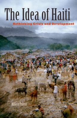 The Idea of Haiti: Rethinking Crisis and Development - Polyne, Millery (Editor)