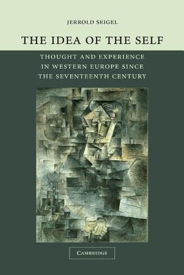 The Idea of the Self: Thought and Experience in Western Europe Since the Seventeenth Century - Seigel, Jerrold, Professor