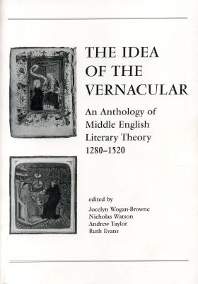 The Idea of the Vernacular: An Anthology of Middle English Literary Theory, 1280-1520 - Wogan-Browne, Jocelyn, and Watson, Nicholas, and Taylor, Andrew