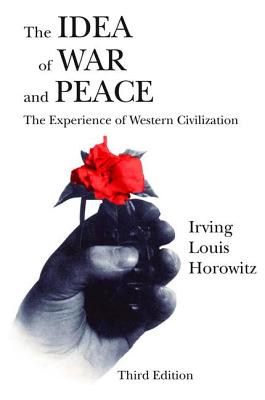The Idea of War and Peace: The Experience of Western Civilization - Horowitz, Irving Louis