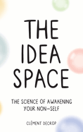 The Idea Space: The Science of Awakening Your Non-Self