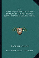 The Ideal In Judaism And Other Sermons By The Rev. Morris Joseph Preached During 1890-92