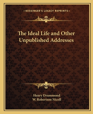 The Ideal Life and Other Unpublished Addresses - Drummond, Henry, and Nicoll, W Robertson