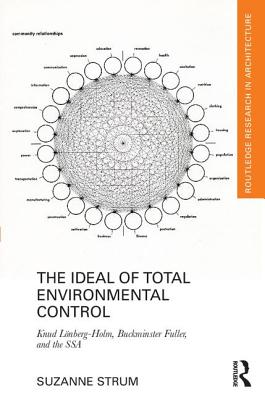 The Ideal of Total Environmental Control: Knud Lnberg-Holm, Buckminster Fuller, and the SSA - Strum, Suzanne