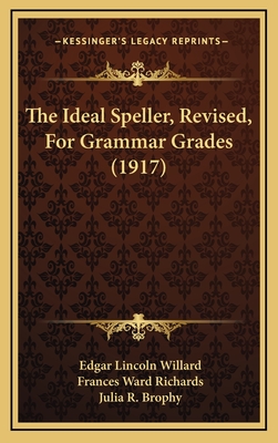 The Ideal Speller, Revised, for Grammar Grades (1917) - Willard, Edgar Lincoln, and Richards, Frances Ward, and Brophy, Julia R