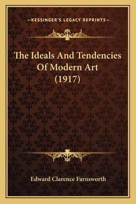 The Ideals And Tendencies Of Modern Art (1917) - Farnsworth, Edward Clarence