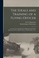 The Ideals and Training of a Flying Officer: From the Letters and Journal of Flight Lieutenant R.W. Maclennan, R.F.C., Killed in France, 23rd December, 1917