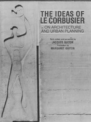 The Ideas of Le Corbusier on Architecture and Urban Planning - Guiton, Jacques