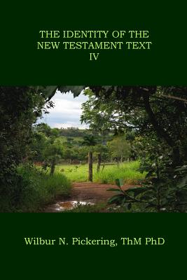 The Identity of the New Testament Text IV - Pickering Phd, Wilbur N