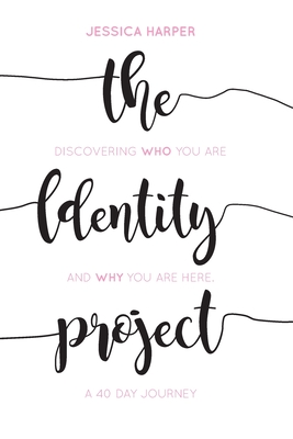 The Identity Project: Discovering who you are and why you are here. A 40 Day Journey - Harper, Jessica