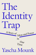 The Identity Trap: A Story of Ideas and Power in Our Time