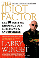 The Idiot Factor: The 10 Ways We Sabotage Our Life, Money, and Business