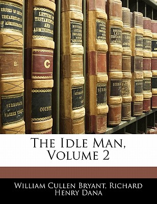 The Idle Man, Volume 2 - Bryant, William Cullen, and Dana, Richard Henry