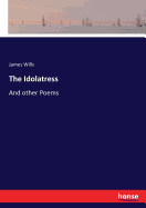 The Idolatress: And other Poems