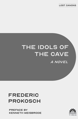The Idols of the Cave - Weisbrode, Kenneth (Preface by), and Prokosch, Frederic