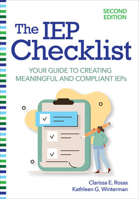 The IEP Checklist: Your Guide to Creating Meaningful and Compliant IEPs - Rosas, Clarissa E, Dr., and Winterman, Kathleen G, Dr., Ed, and Bradley, Leo, Dr., Ed (Contributions by)