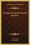 The Ignatian Epistles Entirely Spurious