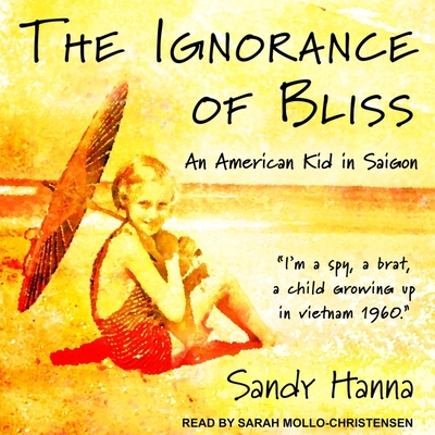The Ignorance of Bliss: An American Kid in Saigon - Mollo-Christensen, Sarah (Read by), and Hanna, Sandy