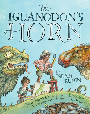 The Iguanodon's Horn: How Artists and Scientists Put a Dinosaur Back Together Again and Again and Again - 