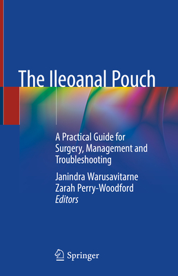 The Ileoanal Pouch: A Practical Guide for Surgery, Management and Troubleshooting - Warusavitarne, Janindra (Editor), and Perry-Woodford, Zarah (Editor)