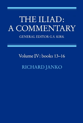 The Iliad: A Commentary: Volume 4, Books 13-16 - Janko, Richard (Editor), and Kirk, G. S. (General editor)