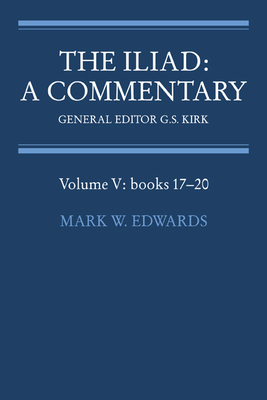 The Iliad: A Commentary: Volume 5, Books 17-20 - Homer, and Kirk, G S, and Edwards, Mark W (Editor)