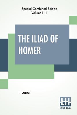 The Iliad Of Homer (Complete): Translated By Alexander Pope, With Notes By The Rev. Theodore Alois Buckley - Homer, and Pope, Alexander (Translated by), and Buckley, Theodore Alois (Notes by)