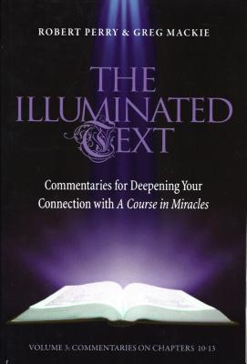 The Illuminated Text Vol 3: Commentaries for Deepening Your Connection with a Course in Miracles - Perry, Robert, and MacKie, Greg