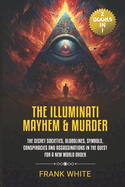 The Illuminati Mayhem & Murder: (2 Books in 1) The Secret Societies, Bloodlines, Symbols, Conspiracies and Assassinations in the Quest for a New World Order