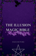 The Illusion Magic Bible: perceptional warfare for witches who refuse reality